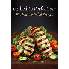 (영문도서) Grilled to Perfection: 96 Delicious Salad Recipes Paperback, Independently Published, English, 9798850192457