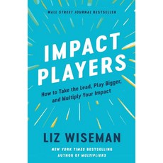 Impact Players:How to Take the Lead Play Bigger and Multiply Your Impact, Harper Business, Impact Players, Liz Wiseman(저)