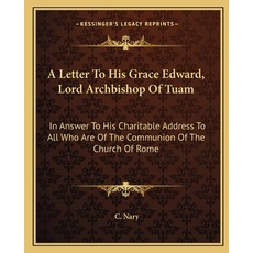 A Letter To His Grace Edward Lord Archbishop Of Tuam: In Answer To His Charitable Address To All Wh... Paperback, Kessinger Publishing