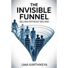 (영문도서)The Invisible Funnel: Selling Without Selling in the New Era of Marketing Paperback, Independently Published, English, 9798293715459