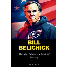 (영문도서) Bill Belichick: The Man Behind the Patriots' Dynasty Paperback, Independently Published, English, 9798875851773