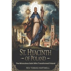 (영문도서)St. Hyacinth of Poland: The Miraculous Saint Who Transformed Poland Paperback, Independently Published, English, 9798311186858