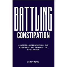 (영문도서) Battling Constipation: Concepts & Alternatives For The Management And Treatment Of Constipation Paperback, Independently Published, English, 9798877374669