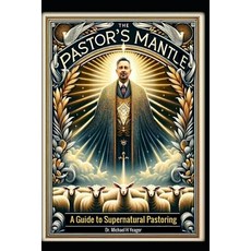 (영문도서) The Pastor's Mantle: A Guide to Supernatural Pastoring Paperback, Independently Published, English, 9798873637119
