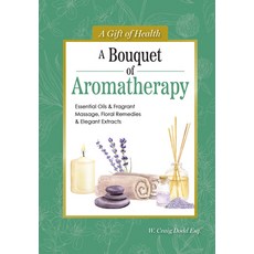 (영문도서)A Bouquet of Aromatherapy: Essential Oils & Fragrant Massage Floral Remedies &... Hardcover, IMM Lifestyle, English, 9781504801539