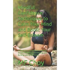 (영문도서)Mindful Confidence: Techniques to Calm Your Mind and Boost Your Self-Esteem: A M... Paperback, Independently Published, English, 9798244481297