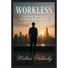 (영문도서)Workless: Escape the 9-5 Without Being Broke Paperback, Matthew Edward Petchinsky, English, 9798330521432