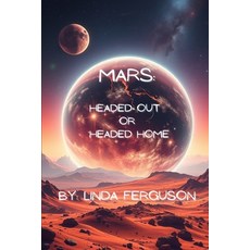 (영문도서)Mars: Headed Out or Headed Home Paperback, Independently Published, English, 9798266284128