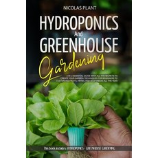 Hydroponics and Greenhouse Gardening: 2 in 1 Essential Guide with all the Secrets to Create Your Ga... Paperback, Independently Published