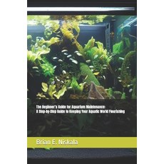 (영문도서) The Beginner's Guide for Aquarium Maintenance: A Step-by-Step Guide to Keeping Your Aquatic W... Paperback, Independently Published, English, 9798879396263