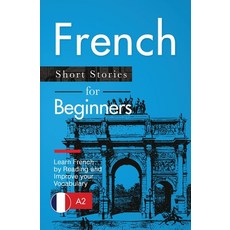 (영문도서) French Short Stories for Beginners: Learn French by Reading and Improve Your Vo... Paperback, Sontig Press, English, 9783982269269