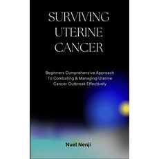 (영문도서) Surviving Uterine Cancer: Beginners Comprehensive Approach To Combating & Managing Uterine Ca... Paperback, Independently Published, English, 9798872819431