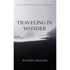 (영문도서) Traveling in Wonder: A Travel Photographer's Tales of Wanderlust Hardcover, Autumn Carolynn Photography, English, 9798218324322