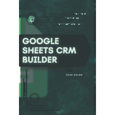 (영문도서)Google Sheets CRM Builder: Your Road from Novice to Skilled Professional Paperback, Independently Published, English, 9798261798446
