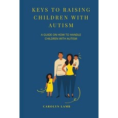 (영문도서) Keys to Raising Children with Autism: A Guide on How to Handle Children with Autism Paperback, Independently Published, English, 9798847895798