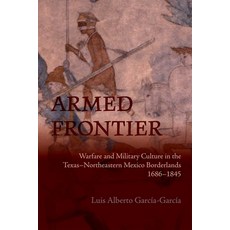 (영문도서)Armed Frontier: Warfare and Military Culture in the Texas-Northeastern Mexico Bo... Paperback, University of New Mexico Press, English, 9780826368768