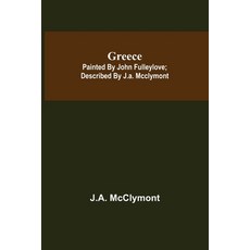 (영문도서) Greece; Painted by John Fulleylove; described by J.A. McClymont Paperback, Alpha Edition, English, 9789356311862