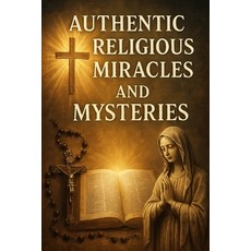 (영문도서)Authentic Religious Miracles And Mysteries: For Those Who Believe And Seeking To... Paperback, Independently Published, English, 9798278656029