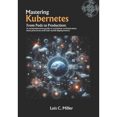 (영문도서)Mastering Kubernetes: From Pods to Production: A comprehensive guide to containe... Paperback, Independently Published, English, 9798296104298