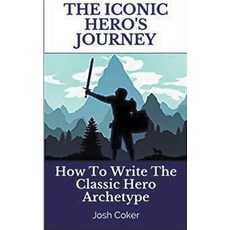 (영문도서) The Iconic Hero's Journey: How To Write The Classic Hero Archetype Paperback, Story Ninjas, English, 9798201573522