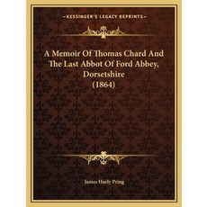 A Memoir Of Thomas Chard And The Last Abbot Of Ford Abbey Dorsetshire (1864) Paperback, Kessinger Publishing