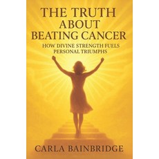 (영문도서)The Truth About Beating Cancer: How Divine Strength Fuels Personal Triumphs Paperback, Independently Published, English, 9798289494849