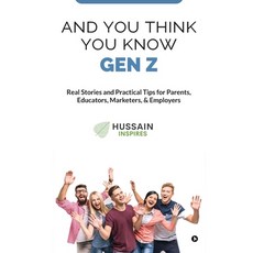 (영문도서) And You Think You Know Gen Z: Real Stories and Practical Tips for Parents Educ... Paperback, Notion Press, English, 9798895448243