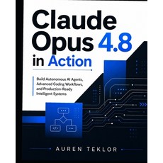 (영문도서)Claude Opus 4.8 in Action: Build Autonomous AI Agents Advanced Coding Workflows... Paperback, Independently Published, English, 9798184081373 Independently Published, English, 9798184081373