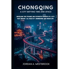 (영문도서)Chongqing: A City Defying Time and Space: Unveiling the Strange and Futuristic W... Paperback, Independently Published, English, 9798263530150