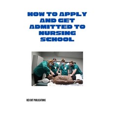 (영문도서) How to Apply and Get Admitted to Nursing School Paperback, Independently Published, English, 9798865896340
