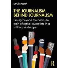 The Journalism Behind Journalism: Going Beyond the Basics to Train Effective Journalists in a Shifti... Paperback, Routledge, English, 9780367558222