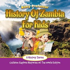 History Of Zambia For Kids: A History Series - Children Explore Histories Of The World Edition Paperback, Baby Professor, English, 9781683056195