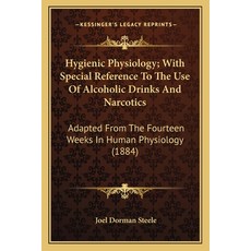 (영문도서)Hygienic Physiology; With Special Reference To The Use Of Alcoholic Drinks And N... Paperback, English, 9781163903056, Kessinger Publishing English, 9781163903056, Kessinger Publishing
