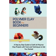 Polymer Clay Book for Beginners: A Step by Step Guide to Craft 20 Polymer Clay Projects with Tools a... Paperback, C.U Publishing LLC, English, 9781952597688