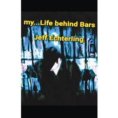 (영문도서) My... Life Behind Bars Paperback, Jeff Echterling, English, 9798223667629