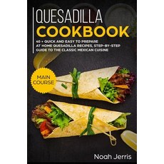 (영문도서) Quesadilla Cookbook: Main Course - 40 + Quick and Easy to Prepare at Home Quesa... Paperback, Independently Published, English, 9781793304797