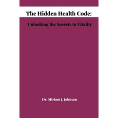 (영문도서) The Hidden Health Code: Unlocking the Secrets to Vitality Paperback, Independently Published, English, 9798386705091