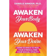 (영문도서)Awaken Your Body Awaken Your Desire: Using Science To Heal Your Stress & Find Yo... Paperback, Eros & Evidence Publishing, English, 9798998865107