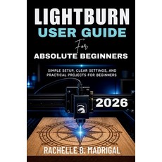 (영문도서)Lightburn User Guide for Absolute Beginners: Simple Setup Clear Settings and P... Paperback, Independently Published, English, 9798195897277 Independently Published, English, 9798195897277