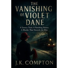 (영문도서)The Vanashing Of Violet Dane: A Luxury Train. A Vanishing Heiress. A Murder That... Paperback, Independently Published, English, 9798288510441