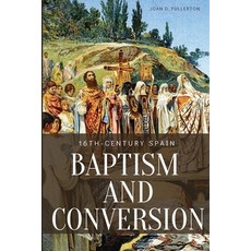 (영문도서) 16th-Century Spain: Baptism and Conversion: Baptism and Conversion Paperback, Joan D. Fullerton, English, 9784507389691