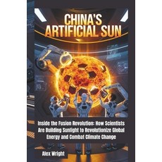 (영문도서) China's Artificial Sun: Inside the Fusion Revolution: How Scientists Are Buildi... Paperback, Independently Published, English, 9798308979517
