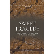 (영문도서) Sweet Tragedy: Unraveling The Boston Molasses Disaster Paperback, Oliver Lancaster, English, 9798223319696