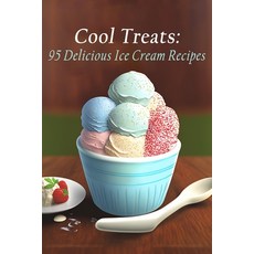 (영문도서) Cool Treats: 95 Delicious Ice Cream Recipes Paperback, Independently Published, English, 9798850576288