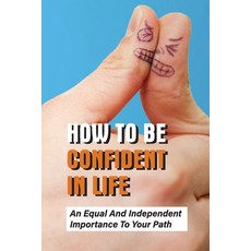(영문도서) How To Be Confident In Life: An Equal And Independent Importance To Your Path: Walk Along Wit... Paperback, Independently Published, English, 9798520878520