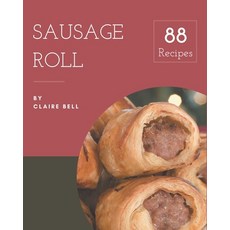 88 Sausage Roll Recipes: A Sausage Roll Cookbook to Fall In Love With Paperback, Independently Published