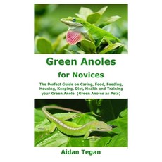 Green Anoles for Novices: The Perfect Guide on Caring Food Feeding Housing Keeping Diet Health... Paperback, Independently Published