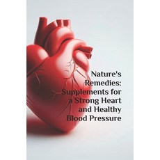(영문도서) Nature's Remedies: Supplements for a Strong Heart and Healthy Blood Pressure Paperback, Independently Published, English, 9798302924636
