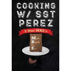 (영문도서) Cooking w/ Sgt Perez - 5 Star MRE's Paperback, Seerendip Publishing, English, 9798989819171