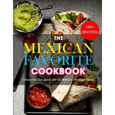 (영문도서) The Mexican Favorite Cookbook: 100+ RECIPES- Discover the good life in Mexico through food Paperback, Independently Published, English, 9798479589799